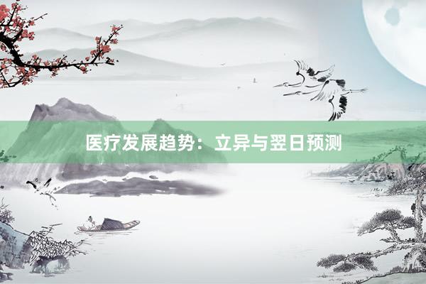 医疗发展趋势：立异与翌日预测