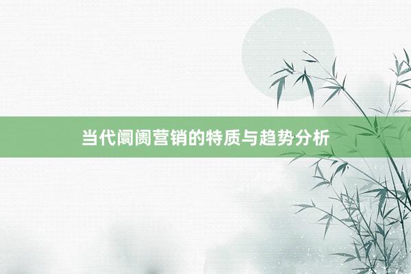 当代阛阓营销的特质与趋势分析